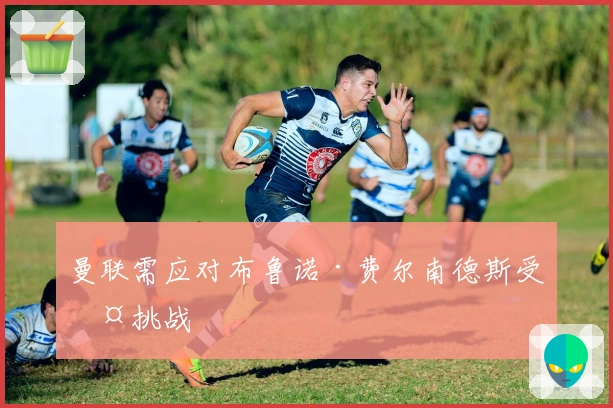 曼联需应对布鲁诺·费尔南德斯受伤挑战