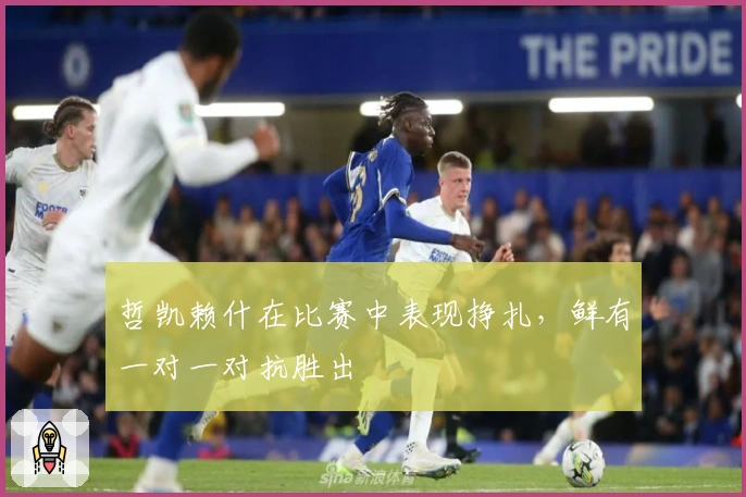 哲凯赖什在比赛中表现挣扎，鲜有一对一对抗胜出